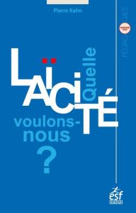 Quelle laïcité voulons nous ? - Kahn Pierre - Husser Anne-Claire - Portier Philipp