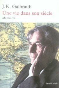 Une vie dans son siècle. Mémoires - Galbraith John Kenneth - Blanchard Daniel