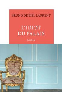 L'idiot du palais - Deniel-Laurent Bruno