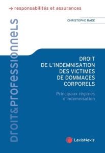 Droit de l'indemnisation des victimes de dommages corporels. Principaux régimes d'indemnisation - Radé Christophe