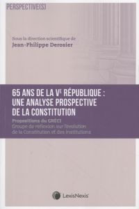 65 ans de Ve République : une analyse prospective de la Constitution. Propositions du GRECI - Derosier Jean-Philippe