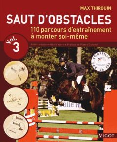 Saut d'obstacles. Volume 3, 110 parcours d'entraînement à monter soi-même - Thirouin Max - Benoist-Gironière Yvan - Voorn Albe