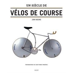 Un siècle de vélos de course - Heine Jan - Pradères Jean-Pierre - Bernard Jean-Pa