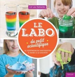 Le labo du petit scientifique. 52 expériences amusantes à faire à la maison - Lee Heinecke Liz - Lansac Jean-Loup