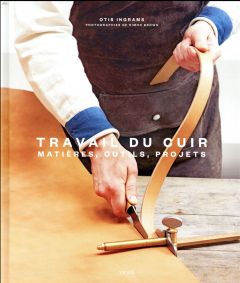 Travail du cuir. Matière, outils, projets - Ingrams Otis - Valentin Véronique