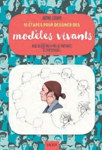 10 étapes pour dessiner des modèles vivants. Plus de 60 pas-à-pas de portraits et d'attitudes ! - Lecouffe Justine - Lecoq Sophie