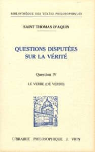 QUESTIONS DISPUTEES SUR LA VERITE QUESTION IV, LE VERBE - THOMAS D'AQUIN