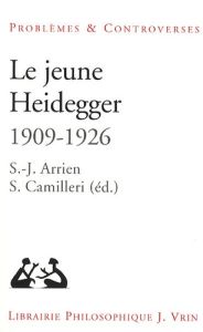 Le jeune Heidegger 1909-1926 - Arrien Sophie-Jan- Camilleri Sylvain