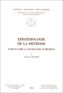 EPISTEMOLOGIE DE LA METHODE. VOIR ET FAIRE LA SOCIOLOGIE AUTREMENT - PIASER ANTONIO