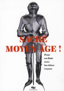 Sacré Moyen Age ! Pour en finir avec les idées reçues - Huynh Michel - Duclos-Grenet Pauline - Zouita Laet