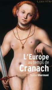 L'Europe au temps de Cranach. 1480-1560 - Ghermani Naïma