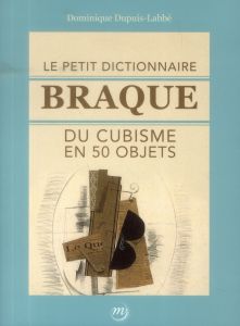 Le petit dictionnaire braque du cubisme - Dupuis Labbé Dominique