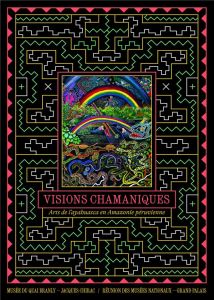 Visions chamaniques. Arts de l'ayahuasca en Amazonie péruvienne - Dupuis David - Kasarhérou Emmanuel - Belaunde Luis