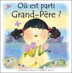 Où est parti grand-père ? - House Catherine - Ayres Honor - Lalucq Annick - Ba