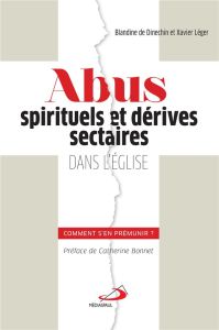 Abus spirituels et dérives sectaires dans l'Eglise. Comment s'en prémunir ? - Dinechin Blandine de - Léger Xavier - Bonnet Cathe