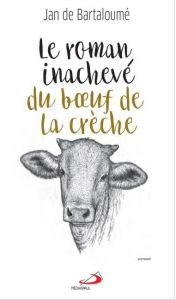 Le roman inachevé du boeuf de la crèche - Bartaloumé Jan de