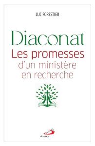 Diaconat. Les promesses d'un ministère - Forestier Luc