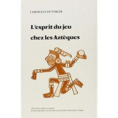 L'esprit du jeu chez les Aztèques - Duverger Christian