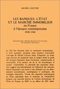 Les banques, l'Etat et le marché immobilier en France à l'époque contemporaine, 1820-1940 - Lescure Michel