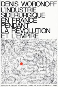 L'industrie sidérurgique en France pendant la Révolution et l'Empire - Woronoff Denis