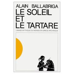 Le Soleil et le Tartare. L'image mythique du monde en Grèce archaïque - Ballabriga Alain