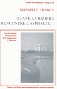 Quand la rizière rencontre l'asphalte... Semis urbain et processus d'urbanisation à Java-Est (Indoné - Franck Manuelle