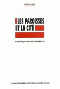 Les paroisses et la cité. Nuremberg du XIIIe siècle à la Réforme - Staub Martial