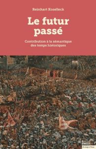 Le futur passé. Contribution à la sémantique des temps historiques, Edition revue et augmentée - Koselleck Reinhart - Loriga Sabina - Hoock Jochen