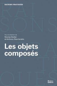 Les objets composés. Agencements, dispositifs, assemblages - Dodier Nicolas - Stavrianakis Anthony