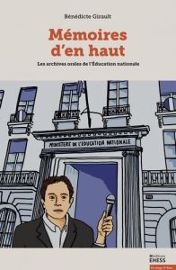 Mémoires d'en haut. Les archives orales de l'Education nationale - Girault Bénédicte