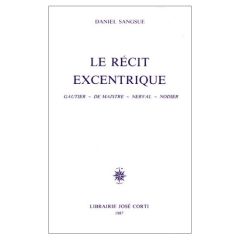 Le récit excentrique. Gautier, De Maistre, Nerval, Nodier - Sangsue Daniel