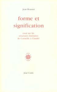 FORME ET SIGNIFICATION. Essai sur les structures de Corneille à Claudel - Rousset Jean