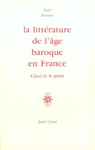 La littérature de l'âge baroque en France. Circé et le paon - Rousset Jean