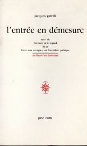 L'entrée en démesure. Suivi de L'écoute et le regard et de Lettre aux aveugles sur l'invisible poéti - Garelli Jacques