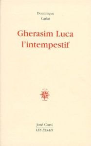 GHERASIM LUCA. L'intempestif - Carlat Dominique