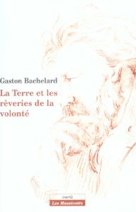 La Terre et les rêveries de la volonté. Essai sur l'imagination de la matière - Bachelard Gaston