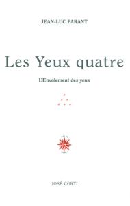 Les yeux quatre. L'Envolement des yeux - Parant Jean-Luc