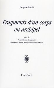 Fragments d'un corps en archipel. Suivi de Perception et Imaginaire-Réflexions sur un poème oublié d - Garelli Jacques