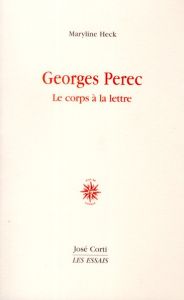 Georges Perec. Le corps à la lettre - Heck Maryline