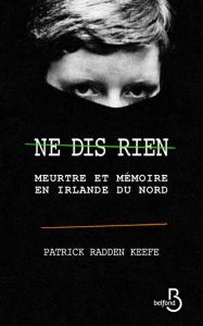 Ne dis rien. Meurtre et mémoire en Irlande du Nord - Keefe Patrick Radden - Clévy Claire-Marie