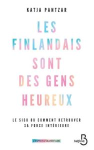 Les Finlandais sont des gens heureux. Le sisu ou comment retrouver sa force intérieure - Pantzar Katja - Roche Daniel