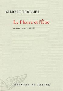 Le fleuve et l'Etre. Choix de poèmes 1927-1978 - Trolliet Gilbert - Borer Alain - Novarina Valère -