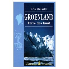 Groenland. Terre des Inuit - Bataille Erik