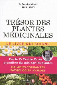 Trésor des plantes médicinales. Selon les travaux du Professeur Yvette Parès - Milbert Béatrice - Hubert Lucie