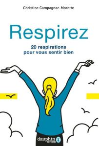 Respirez. 20 respirations pour vous sentir bien - Campagnac-Morette Christine