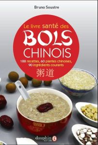 Le livre santé des bols chinois. 188 recettes pour entretenir sa santé et fortifier son énergie vita - Soustre Bruno - Wen Xiaowen