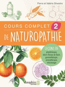 Cours complet de naturopathie Tome 2. Leçons de phythothérapie - Elixirs floraux de Bach - Gemmothér - Silvestre Pierre - Silvestre Valérie