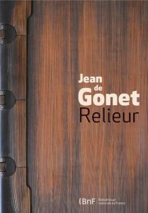 Jean de Gonet. Relieur - Coron Antoine - Racine Bruno - Le Bars Fabienne -