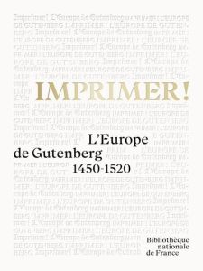 Imprimer ! L'Europe de Gutenberg 1450-1520 - Coilly Nathalie - Vrand Caroline