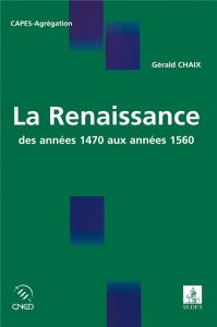 La Renaissance, des années 1470 aux années 1560 - Chaix Gérald